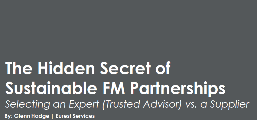 The Hidden Secret of Sustainable FM Partnerships: Selecting an Expert (Trusted Advisor) vs. a Supplier