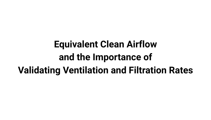 Equivalent Clean Airflow and the Importance of Validating Ventilation and Filtration Rates
