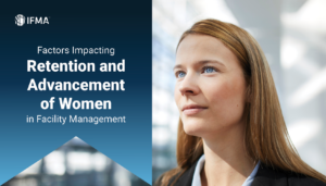 Factors Impacting Retention and Advancement of Women in Facility Management