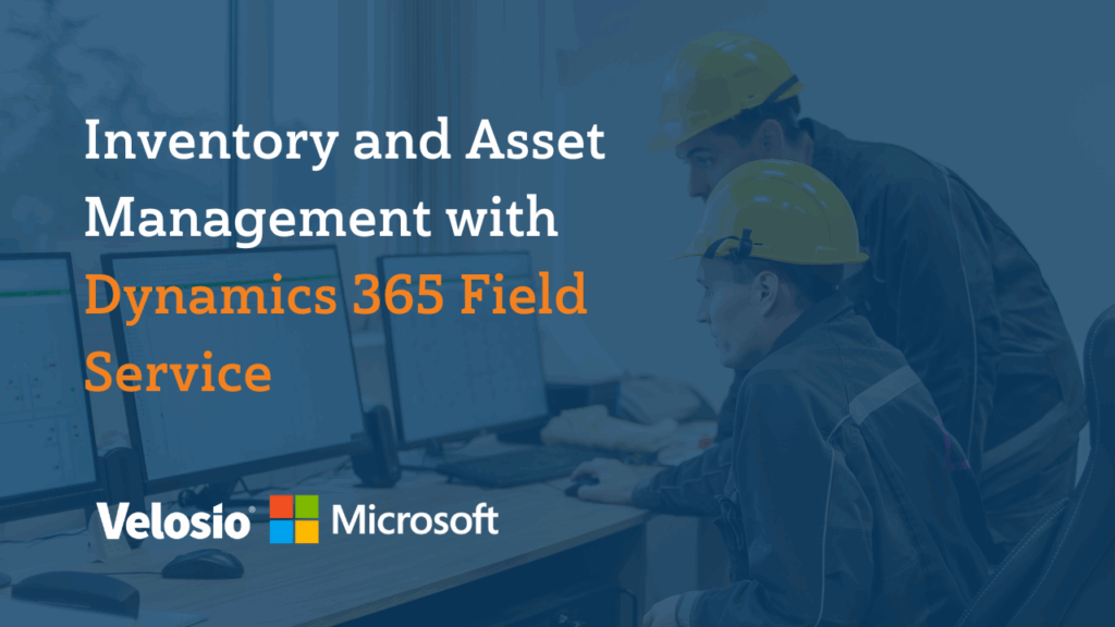 Inventory and Asset Management with Dynamics 365 Field Service